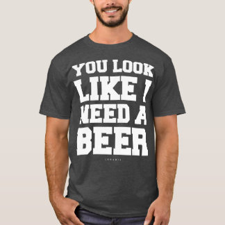 T-shirt Tu As L'Air Que J'Ai Besoin D'Un Cadeau De Bièr