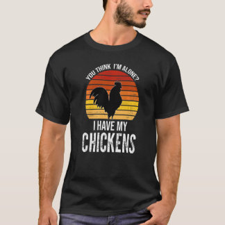 T-shirt Tu crois que je suis seul, j'ai mes poulets qui cu