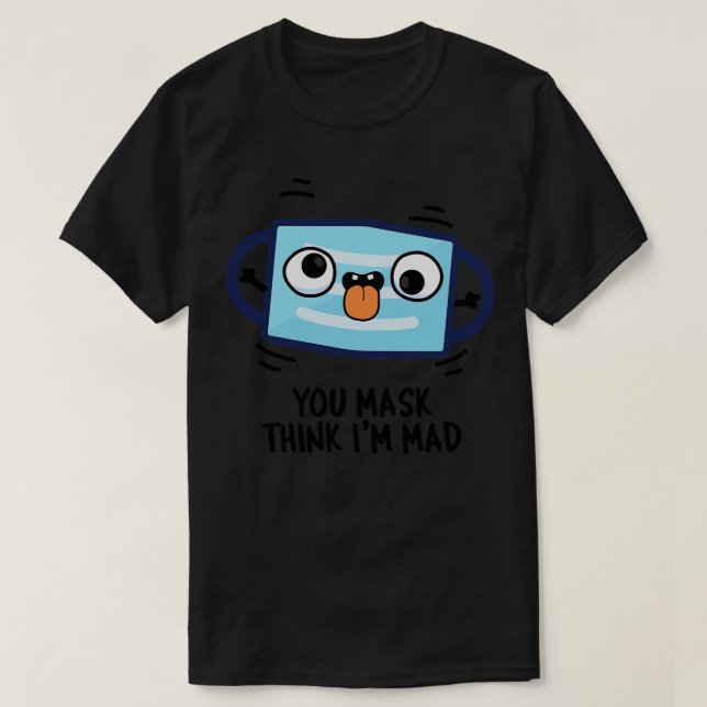T-shirt Tu Devrais Penser Que Je Suis Mad Drôle Masque Pun (Design devant)