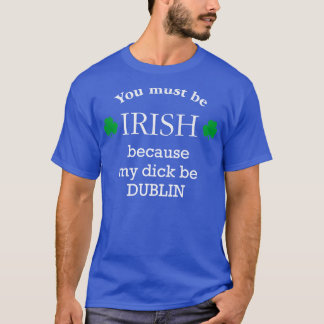 T-shirt Tu dois IRLANDER parce que ma bite est DUBLIN