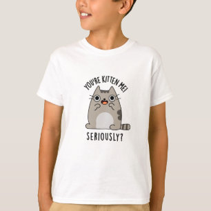 T-shirt Tu es Kitten Me Sérieusement Drôle Pun de chat