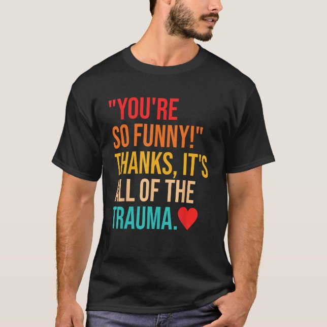 T-shirt Tu es si drôle ! Merci, c'est tout le traumatisme  (Devant)
