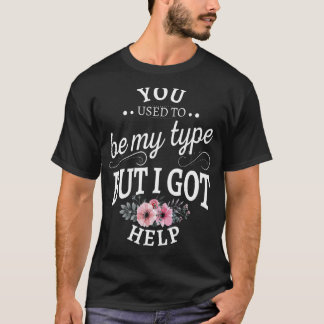 T-shirt Tu Étais Mon Type, Mais J'Ai Obtenu De L'Aide.