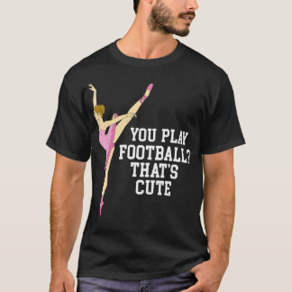 T-shirt Tu Joues Des Thats Mignons Danses De Ballet Danses