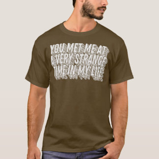 T-shirt Tu m'as rencontré à un moment très étrange de ma v