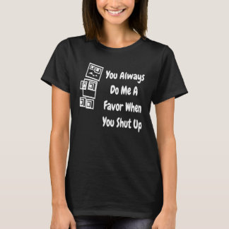 T-shirt Tu me fais toujours une faveur quand tu te tais   