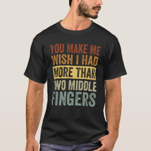 T-shirt Tu Me Fais Vouloir Avoir Plus De Deux Doigts Moyen