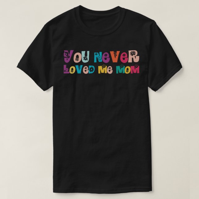 T-shirt Tu Ne M'Aimais Jamais Maman (Design devant)
