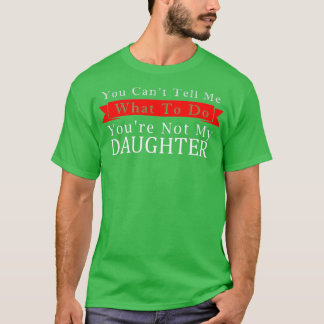 T-shirt Tu Ne Peux Pas Me Dire Quoi Faire Tu N'Es Pas Ma F
