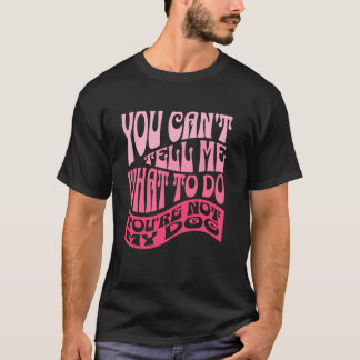 T-shirt Tu ne peux pas me dire quoi faire Tu n'es pas mon