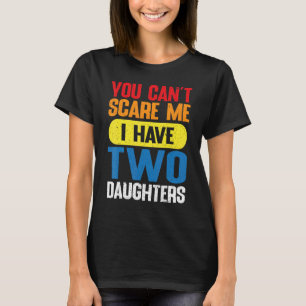T-shirt Tu ne peux pas me faire peur J'ai deux filles pour