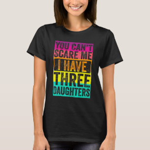 T-shirt Tu Ne Peux Pas Me Faire Peur J'Ai Trois Filles Ret