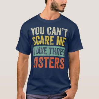 T-shirt Tu ne peux pas me faire peur J'ai trois soeurs drô