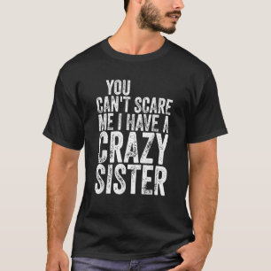 T-shirt Tu ne peux pas me faire peur J'ai une soeur folle 