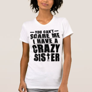 T-shirt Tu ne peux pas me faire peur J'ai une soeur folle