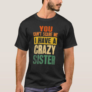 T-shirt Tu ne peux pas me faire peur J'ai une soeur folle 