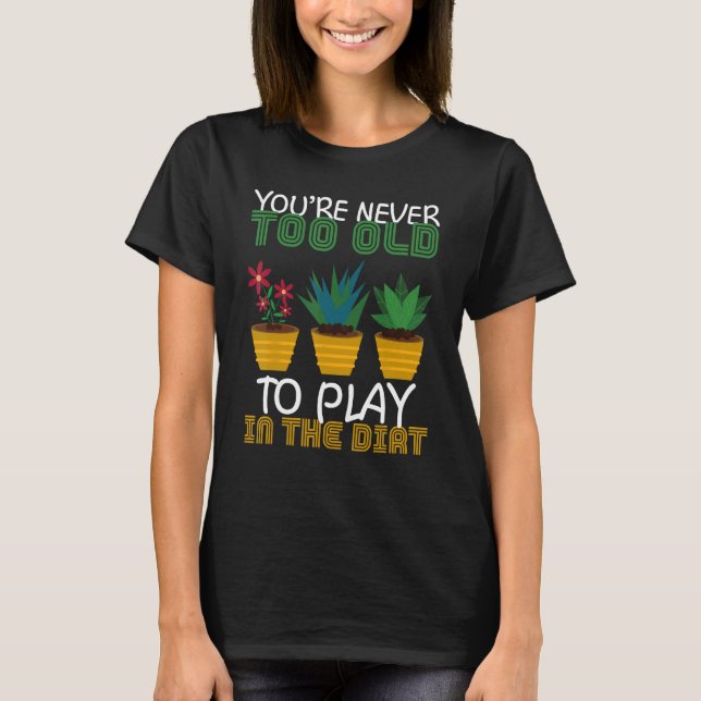 T-shirt Tu N'Es Jamais Trop Vieux Pour Jouer Dans Le Jardi (Devant)