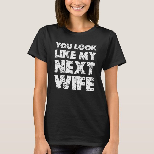 T-shirt Tu Ressembles À Ma Prochaine Femme (Devant)