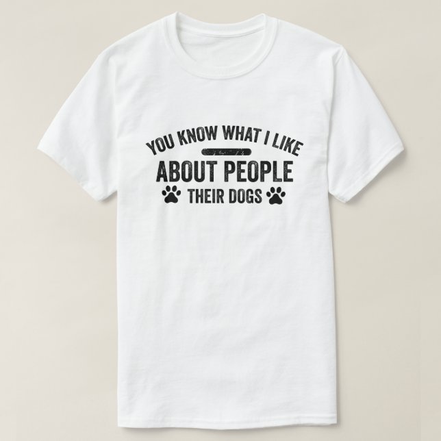 T-shirt Tu Sais Ce Que J'Aime Chez Les Gens Leur Chien (Design devant)