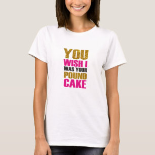 T-shirt Tu voudrais que j'étais ton gâteau à la livre.C