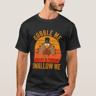 T-shirt Turkey Day Gobble Me Swallow Me Thanksgiving Day