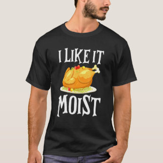 T-shirt Turkey I Like It Moist Thanksgiving Dinner For Fam