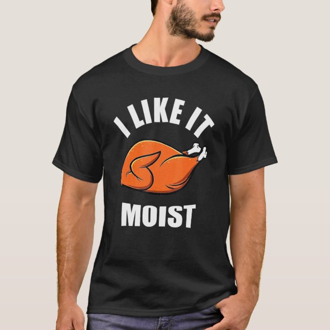 T-shirt Turkey I Like It Moist Thanksgiving Dinner For Fam (Devant)