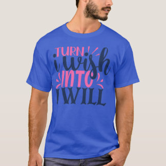 T-shirt Turn I wish into i will