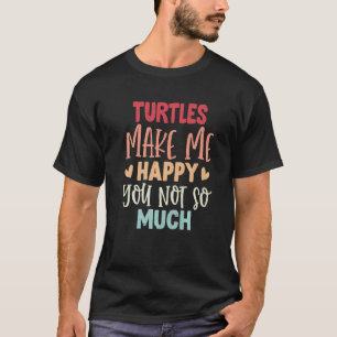 T-shirt Turtles Make Me Happy You Not So Much  Turtles