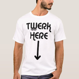 T-shirt Twerk Here