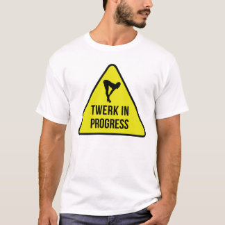 T-Shirt: Twerk In Progress T-Shirt
