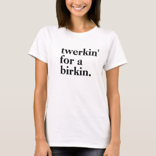 T-shirt "Twerkin' for a Birkin" Tee de mode