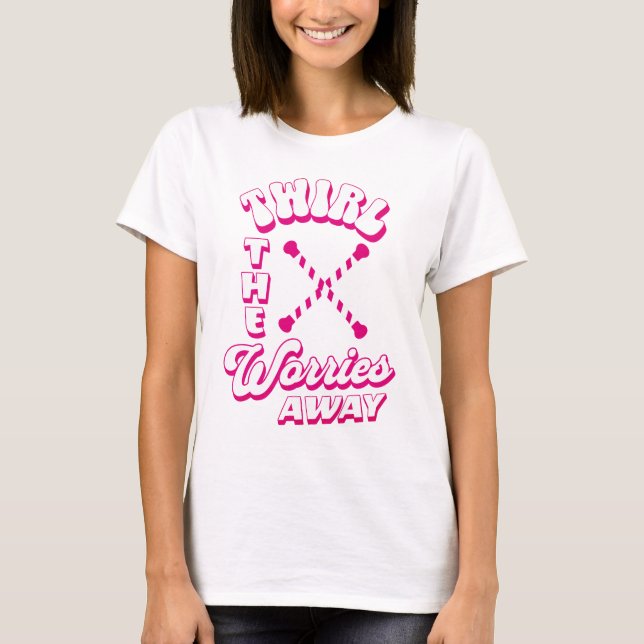 T-shirt Twirl S'Inquiète Baton Twirler Gymnastique (Devant)