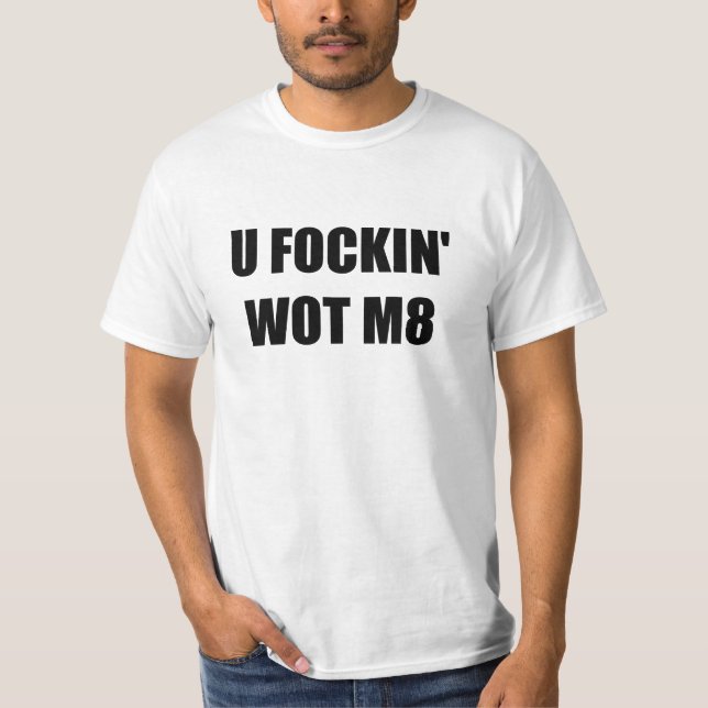 T-SHIRT U FOCKIN WOT M8 ? (Devant)