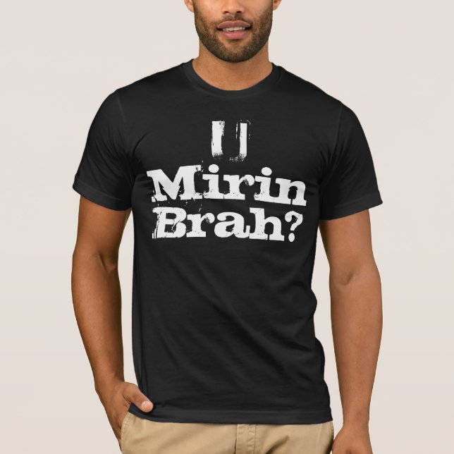 T-SHIRT U MIRIN BRAH ? (Devant)
