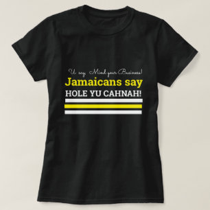 T-shirt U Say Mind Your Bus., Jamaïcains disent, Hole Yu C