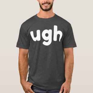 T-shirt UGH Drôle Sarcastique NSFW Rude Inapproprié Dire