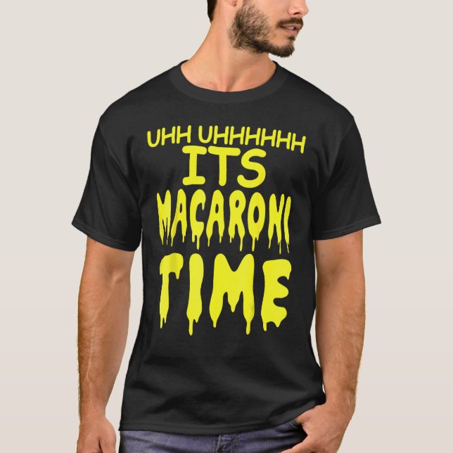 T-shirt Uhh Uhhhhh It's Macaroni Time (Devant)
