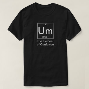 T-shirt Um : L'élément de la chimie drôle de confusion