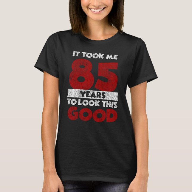 T-shirt Un Anniversaire de 85 ans m'a fait bonne apparence (Devant)
