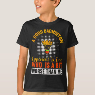 T-shirt Un Bon Opposant De Badminton Est Un Peu Pire Que M