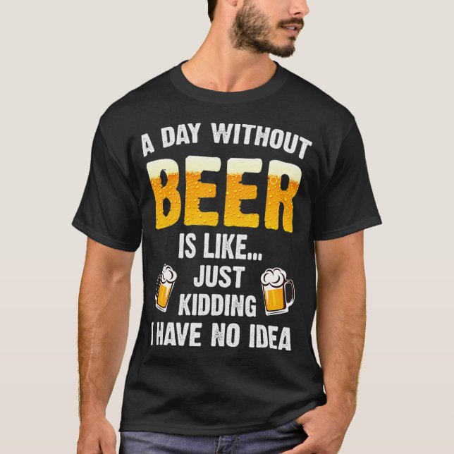T-shirt Un Jour Sans Bière, C'Est Comme Si J'Avais Juste M (Devant)