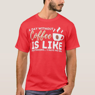 T-shirt Un Jour Sans Café, C'Est Comme De L'Enlèvement