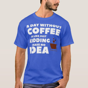 T-shirt Un Jour Sans Café, C'Est Comme Si J'Avais N