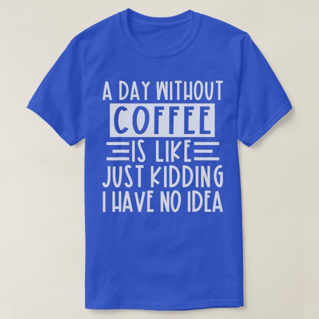 T-shirt Un Jour Sans Café, C'Est Comme Si J'Avais N (Design devant)