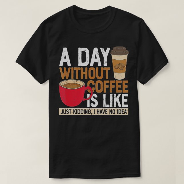 T-shirt Un Jour Sans Café, C'Est Comme Si J'Avais N (Design devant)