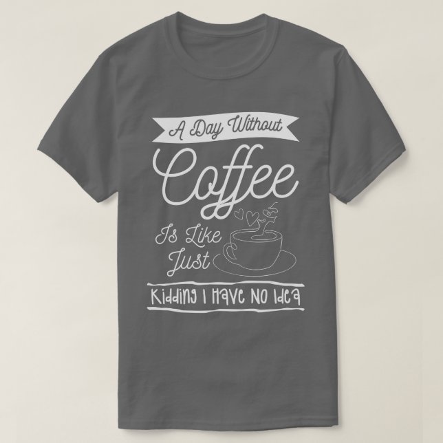 T-shirt Un Jour Sans Café, C'Est Comme Si J'Avais N (Design devant)