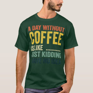 T-shirt Un Jour Sans Café, C'Est Comme Si J'Avais N