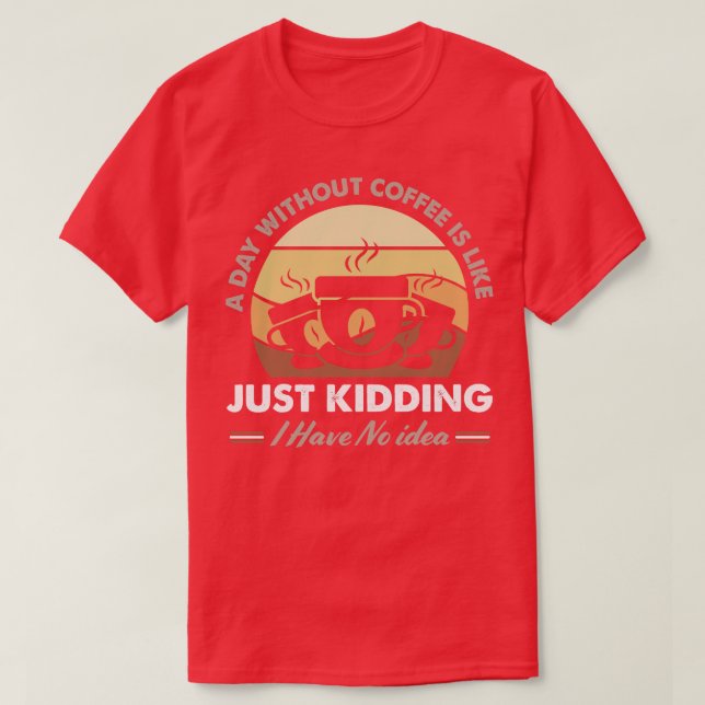 T-shirt Un Jour Sans Café, C'Est Comme Si J'Avais N (Design devant)