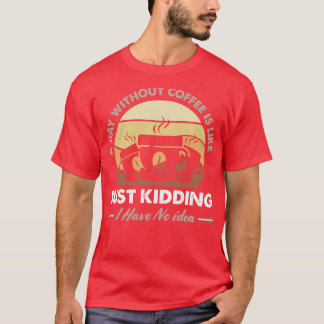 T-shirt Un Jour Sans Café, C'Est Comme Si J'Avais N